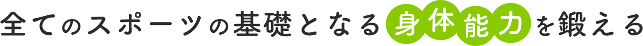 全てのスポーツの基礎となる身体能力を鍛える